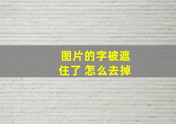 图片的字被遮住了 怎么去掉